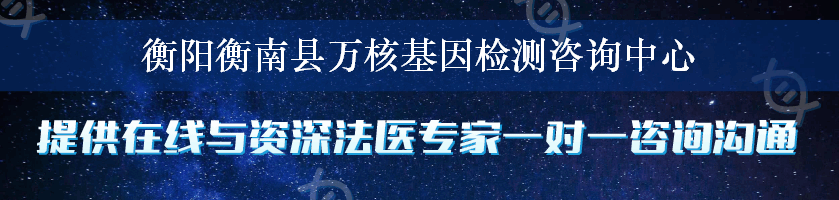 衡阳衡南县万核基因检测咨询中心